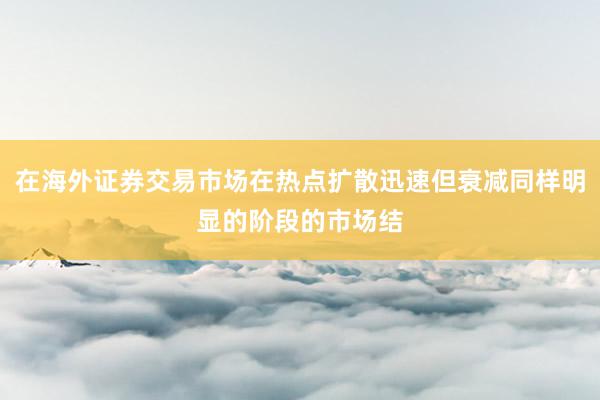在海外证券交易市场在热点扩散迅速但衰减同样明显的阶段的市场结